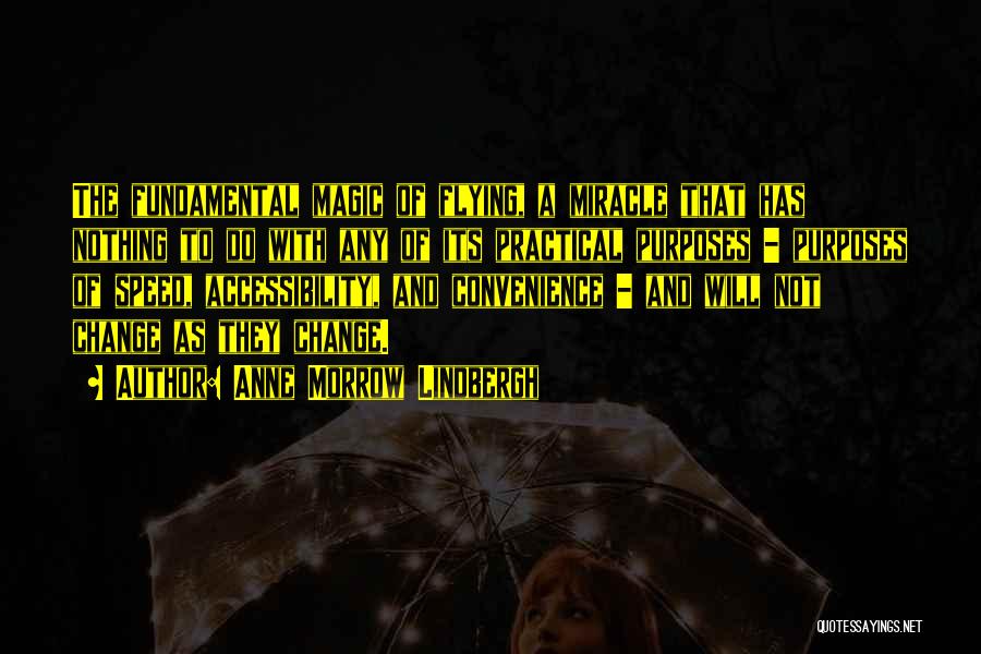Anne Morrow Lindbergh Quotes: The Fundamental Magic Of Flying, A Miracle That Has Nothing To Do With Any Of Its Practical Purposes - Purposes