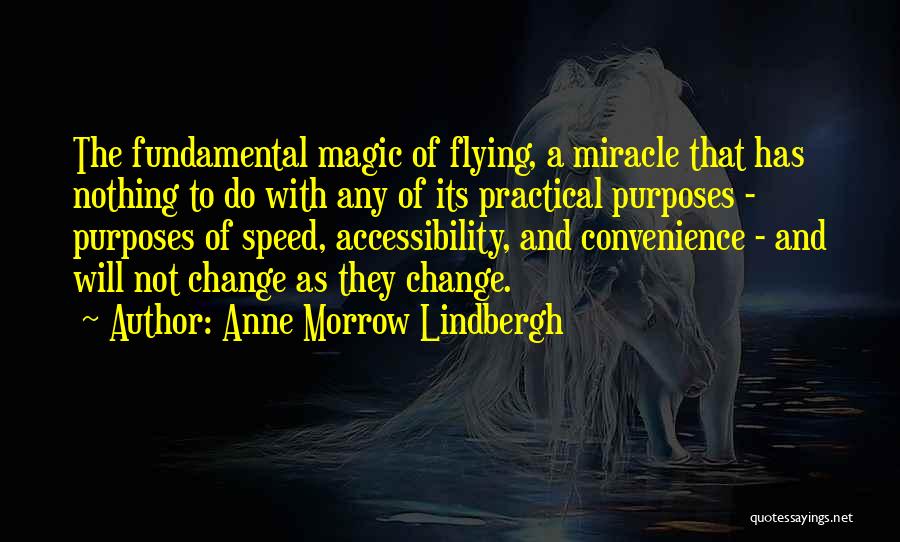 Anne Morrow Lindbergh Quotes: The Fundamental Magic Of Flying, A Miracle That Has Nothing To Do With Any Of Its Practical Purposes - Purposes