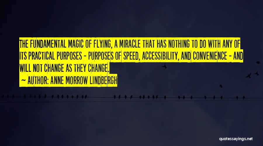 Anne Morrow Lindbergh Quotes: The Fundamental Magic Of Flying, A Miracle That Has Nothing To Do With Any Of Its Practical Purposes - Purposes