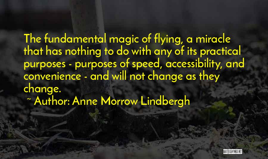 Anne Morrow Lindbergh Quotes: The Fundamental Magic Of Flying, A Miracle That Has Nothing To Do With Any Of Its Practical Purposes - Purposes