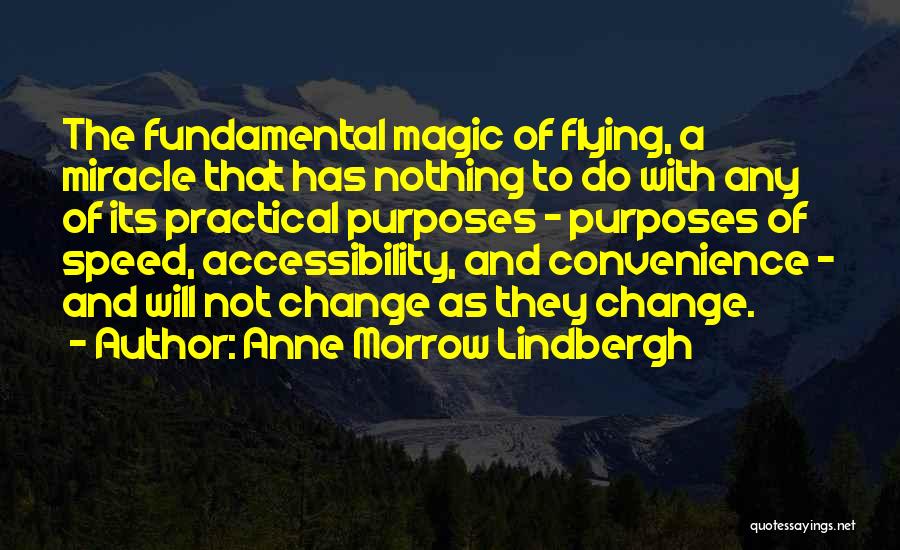 Anne Morrow Lindbergh Quotes: The Fundamental Magic Of Flying, A Miracle That Has Nothing To Do With Any Of Its Practical Purposes - Purposes