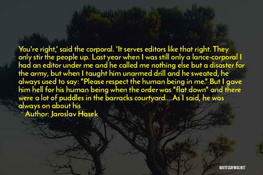 Jaroslav Hasek Quotes: You're Right,' Said The Corporal. 'it Serves Editors Like That Right. They Only Stir The People Up. Last Year When