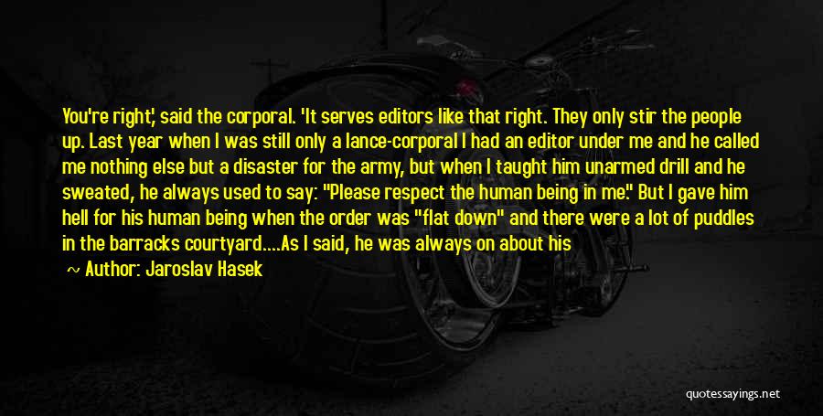 Jaroslav Hasek Quotes: You're Right,' Said The Corporal. 'it Serves Editors Like That Right. They Only Stir The People Up. Last Year When