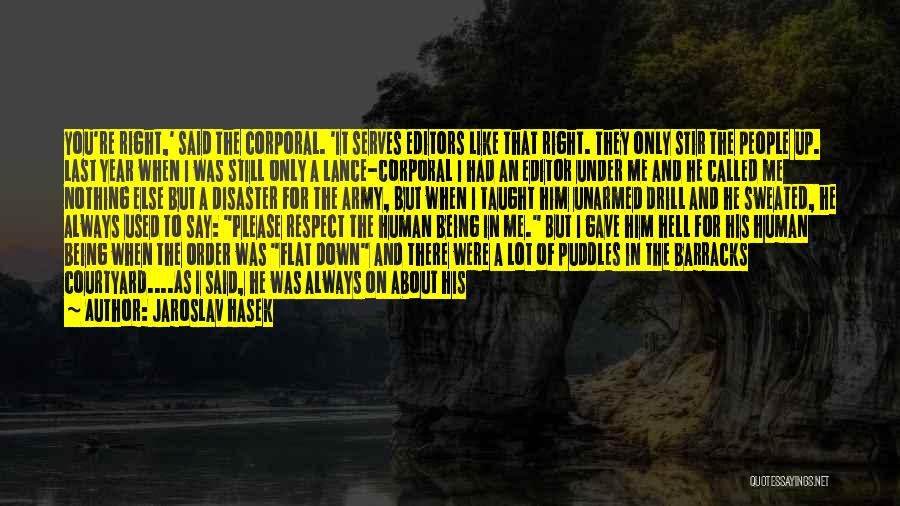 Jaroslav Hasek Quotes: You're Right,' Said The Corporal. 'it Serves Editors Like That Right. They Only Stir The People Up. Last Year When