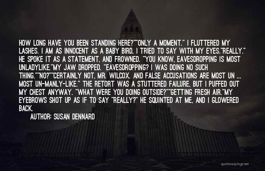 Susan Dennard Quotes: How Long Have You Been Standing Here?only A Moment. I Fluttered My Lashes. I Am As Innocent As A Baby