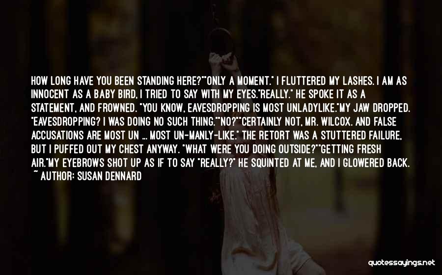 Susan Dennard Quotes: How Long Have You Been Standing Here?only A Moment. I Fluttered My Lashes. I Am As Innocent As A Baby