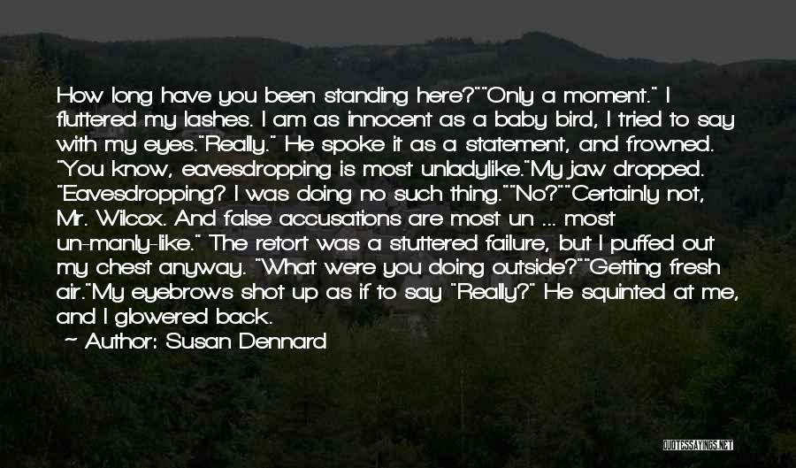 Susan Dennard Quotes: How Long Have You Been Standing Here?only A Moment. I Fluttered My Lashes. I Am As Innocent As A Baby