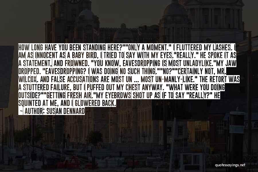 Susan Dennard Quotes: How Long Have You Been Standing Here?only A Moment. I Fluttered My Lashes. I Am As Innocent As A Baby