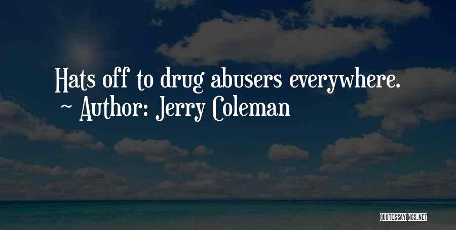 Jerry Coleman Quotes: Hats Off To Drug Abusers Everywhere.