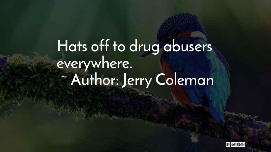 Jerry Coleman Quotes: Hats Off To Drug Abusers Everywhere.