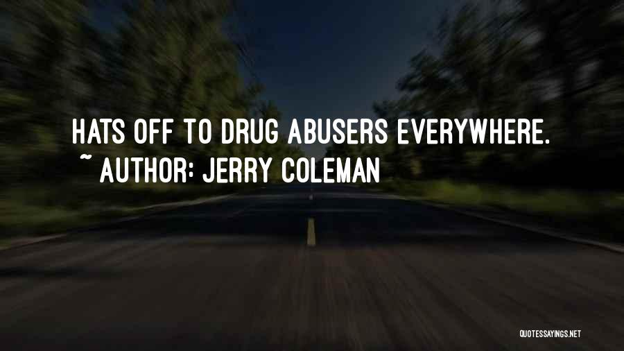 Jerry Coleman Quotes: Hats Off To Drug Abusers Everywhere.