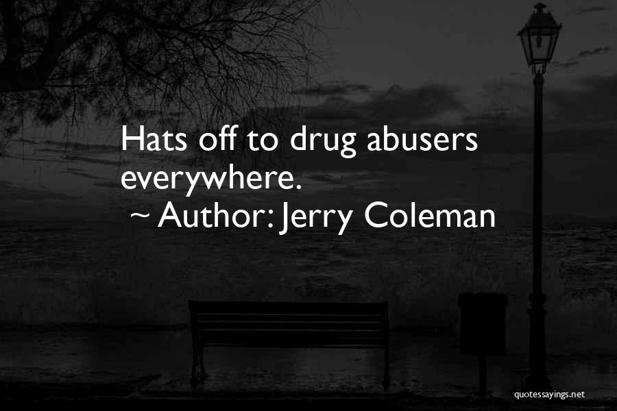 Jerry Coleman Quotes: Hats Off To Drug Abusers Everywhere.