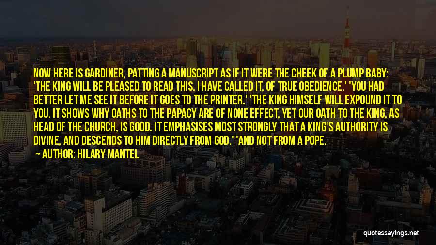Hilary Mantel Quotes: Now Here Is Gardiner, Patting A Manuscript As If It Were The Cheek Of A Plump Baby: 'the King Will