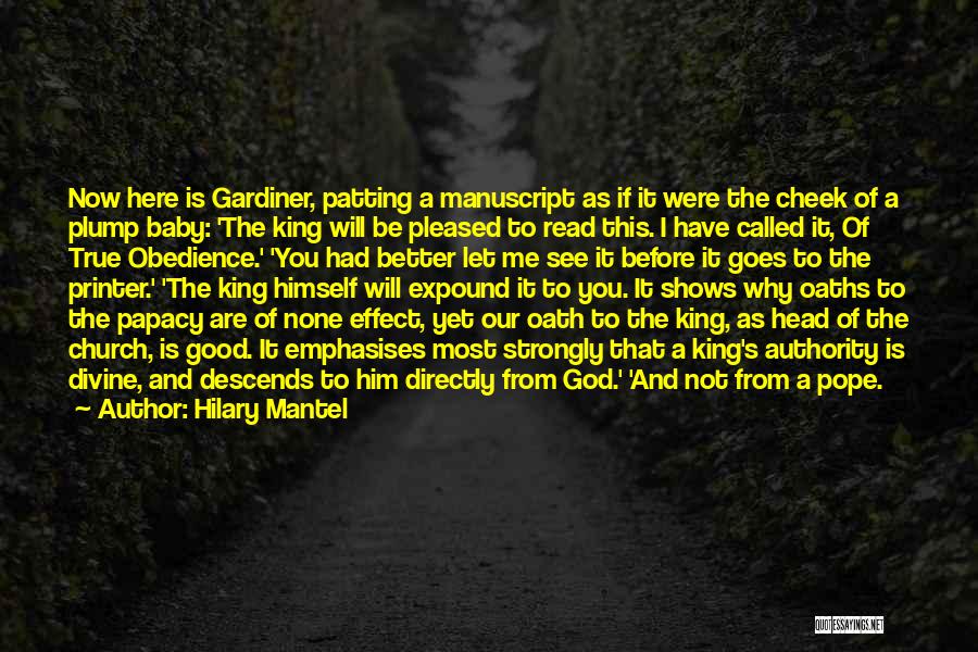 Hilary Mantel Quotes: Now Here Is Gardiner, Patting A Manuscript As If It Were The Cheek Of A Plump Baby: 'the King Will