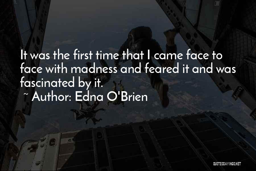 Edna O'Brien Quotes: It Was The First Time That I Came Face To Face With Madness And Feared It And Was Fascinated By