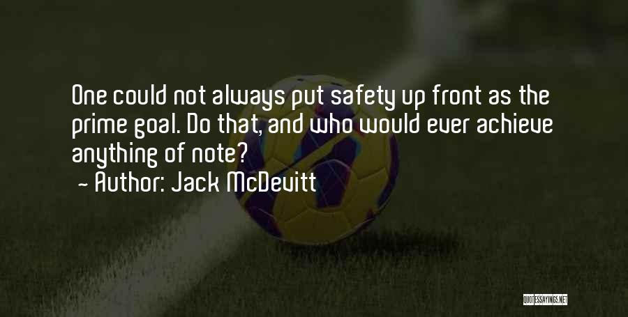 Jack McDevitt Quotes: One Could Not Always Put Safety Up Front As The Prime Goal. Do That, And Who Would Ever Achieve Anything