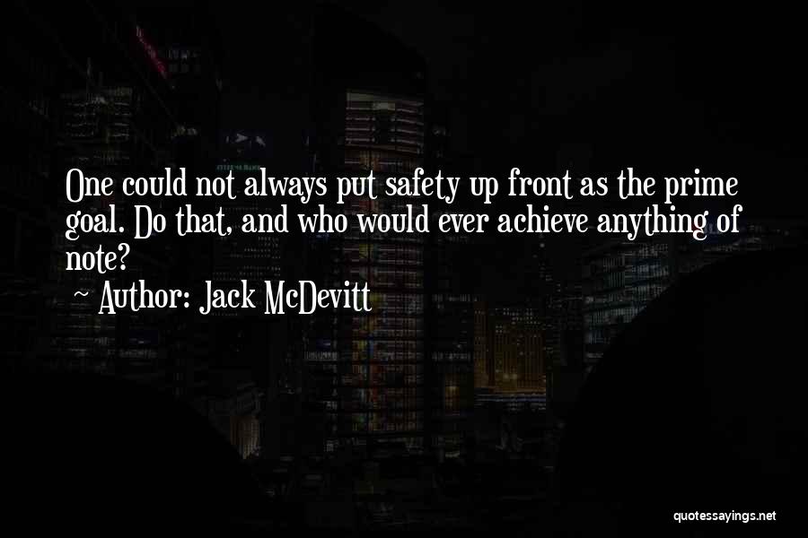 Jack McDevitt Quotes: One Could Not Always Put Safety Up Front As The Prime Goal. Do That, And Who Would Ever Achieve Anything
