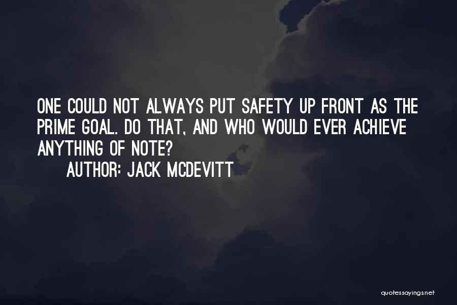 Jack McDevitt Quotes: One Could Not Always Put Safety Up Front As The Prime Goal. Do That, And Who Would Ever Achieve Anything