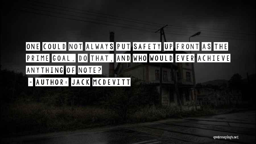 Jack McDevitt Quotes: One Could Not Always Put Safety Up Front As The Prime Goal. Do That, And Who Would Ever Achieve Anything