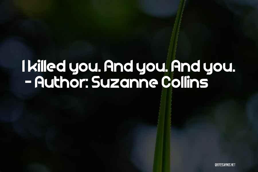 Suzanne Collins Quotes: I Killed You. And You. And You.