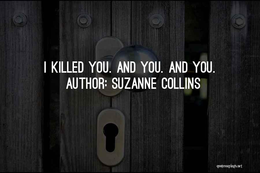 Suzanne Collins Quotes: I Killed You. And You. And You.