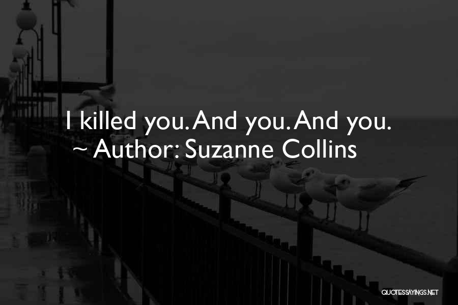 Suzanne Collins Quotes: I Killed You. And You. And You.
