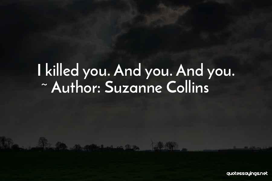 Suzanne Collins Quotes: I Killed You. And You. And You.
