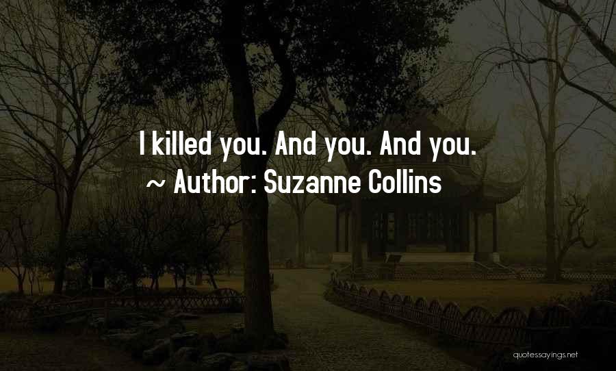 Suzanne Collins Quotes: I Killed You. And You. And You.