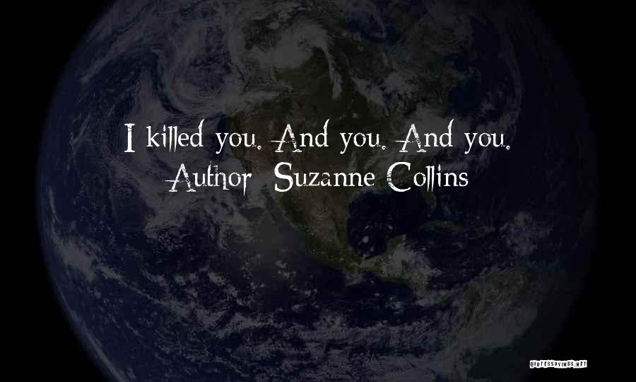 Suzanne Collins Quotes: I Killed You. And You. And You.