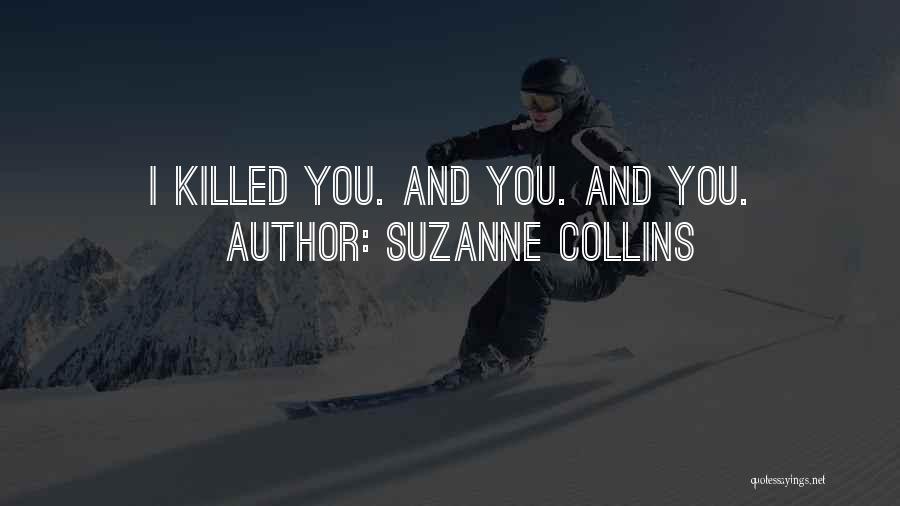 Suzanne Collins Quotes: I Killed You. And You. And You.