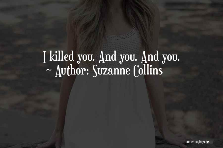 Suzanne Collins Quotes: I Killed You. And You. And You.