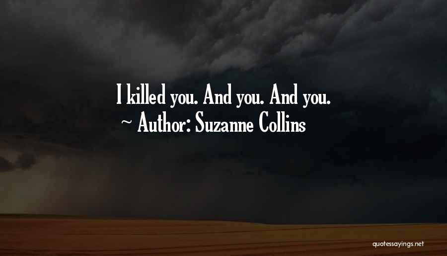 Suzanne Collins Quotes: I Killed You. And You. And You.
