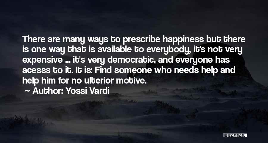 Yossi Vardi Quotes: There Are Many Ways To Prescribe Happiness But There Is One Way That Is Available To Everybody, It's Not Very