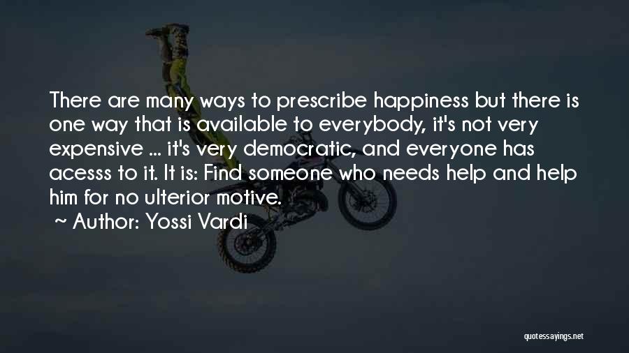 Yossi Vardi Quotes: There Are Many Ways To Prescribe Happiness But There Is One Way That Is Available To Everybody, It's Not Very