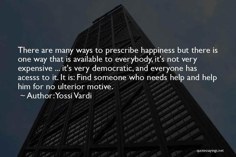 Yossi Vardi Quotes: There Are Many Ways To Prescribe Happiness But There Is One Way That Is Available To Everybody, It's Not Very