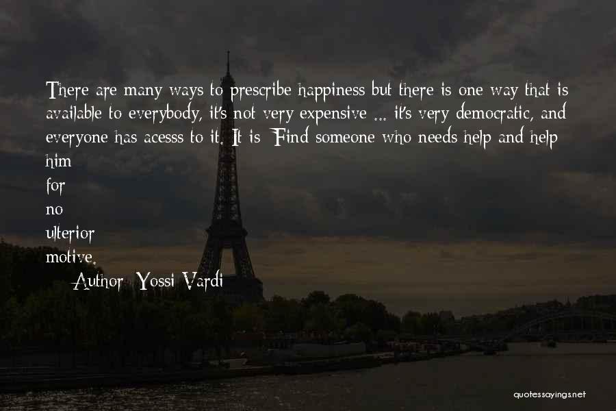 Yossi Vardi Quotes: There Are Many Ways To Prescribe Happiness But There Is One Way That Is Available To Everybody, It's Not Very