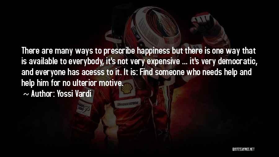 Yossi Vardi Quotes: There Are Many Ways To Prescribe Happiness But There Is One Way That Is Available To Everybody, It's Not Very