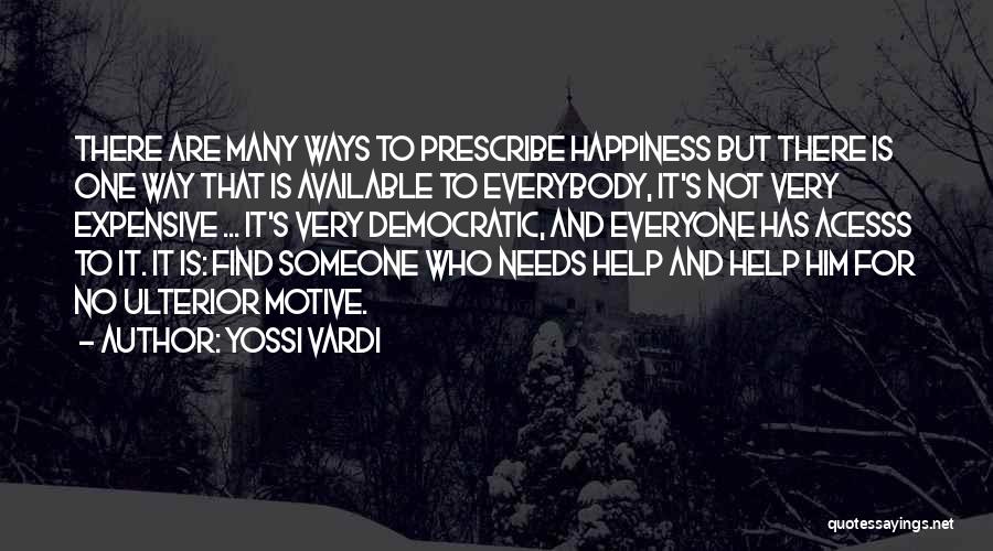 Yossi Vardi Quotes: There Are Many Ways To Prescribe Happiness But There Is One Way That Is Available To Everybody, It's Not Very