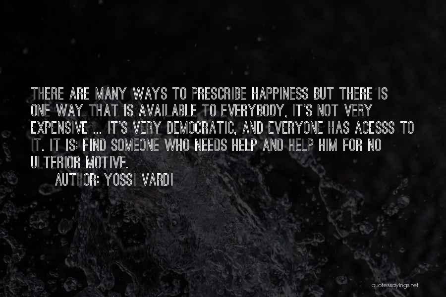 Yossi Vardi Quotes: There Are Many Ways To Prescribe Happiness But There Is One Way That Is Available To Everybody, It's Not Very