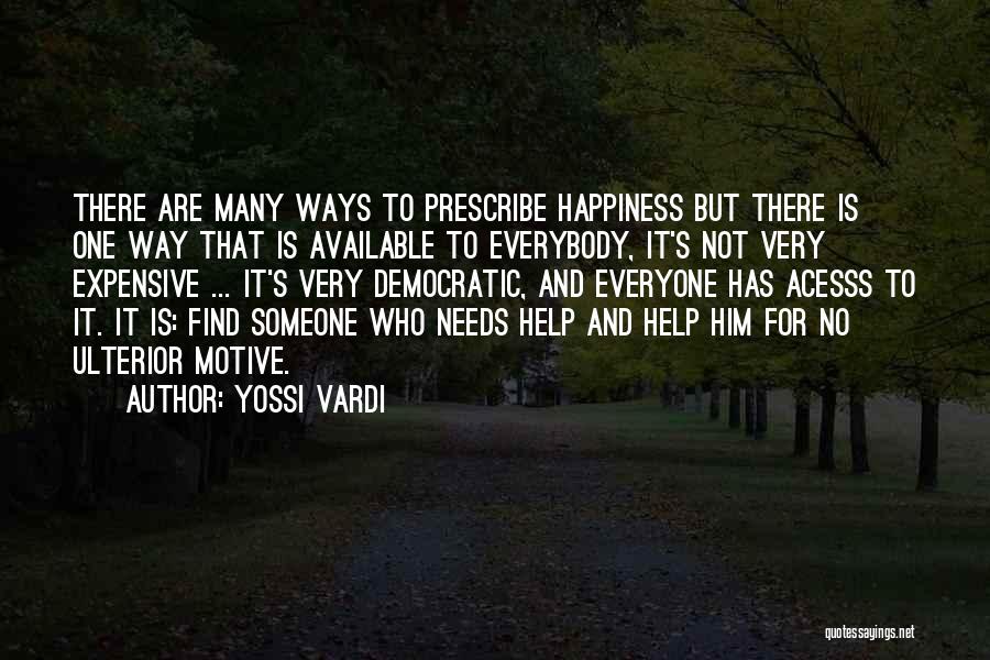 Yossi Vardi Quotes: There Are Many Ways To Prescribe Happiness But There Is One Way That Is Available To Everybody, It's Not Very