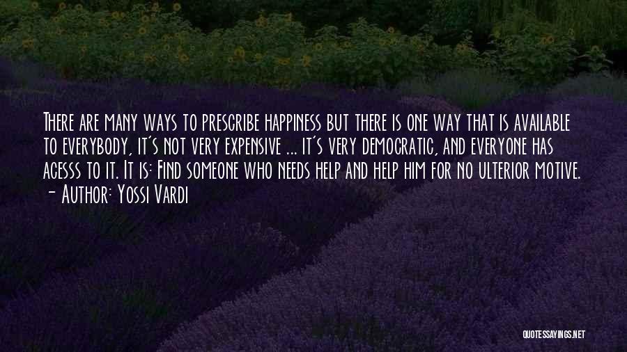 Yossi Vardi Quotes: There Are Many Ways To Prescribe Happiness But There Is One Way That Is Available To Everybody, It's Not Very