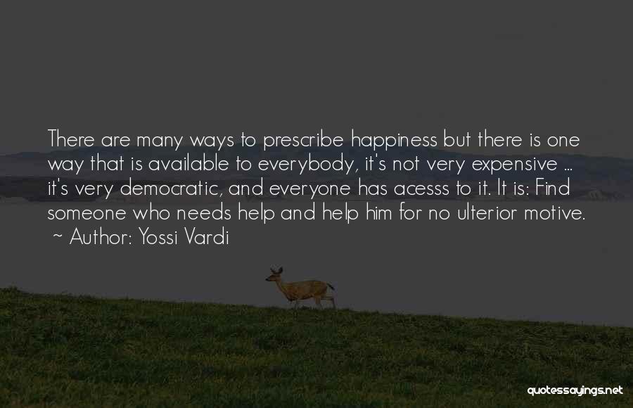 Yossi Vardi Quotes: There Are Many Ways To Prescribe Happiness But There Is One Way That Is Available To Everybody, It's Not Very