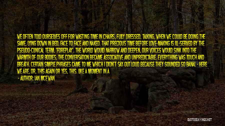 Ian McEwan Quotes: We Often Told Ourselves Off For Wasting Time In Chairs, Fully Dressed, Talking, When We Could Be Doing The Same,