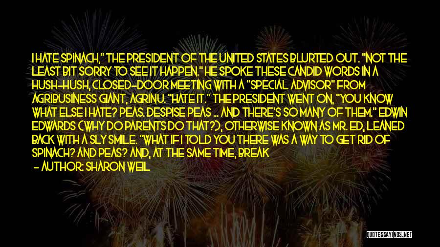 Sharon Weil Quotes: I Hate Spinach, The President Of The United States Blurted Out. Not The Least Bit Sorry To See It Happen.