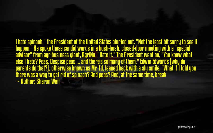 Sharon Weil Quotes: I Hate Spinach, The President Of The United States Blurted Out. Not The Least Bit Sorry To See It Happen.
