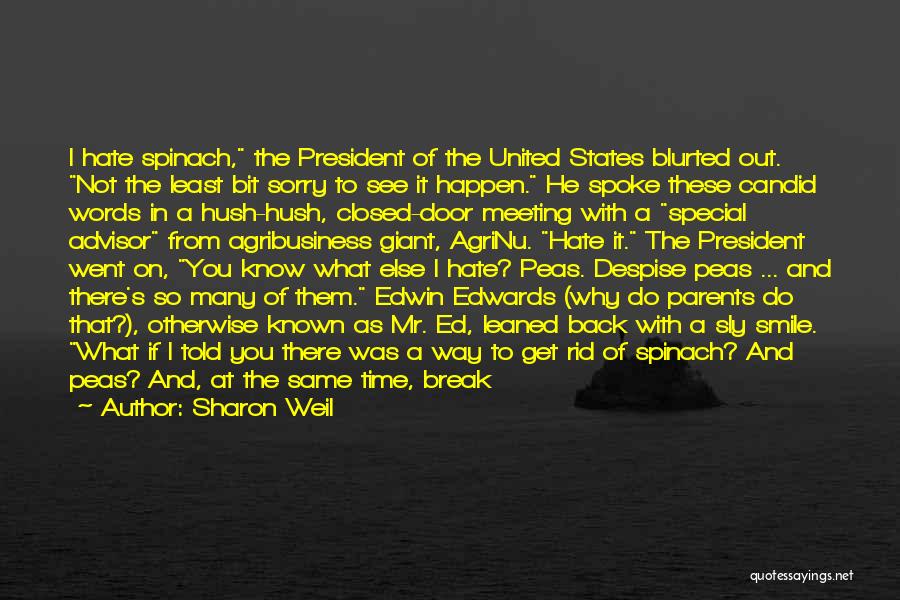 Sharon Weil Quotes: I Hate Spinach, The President Of The United States Blurted Out. Not The Least Bit Sorry To See It Happen.