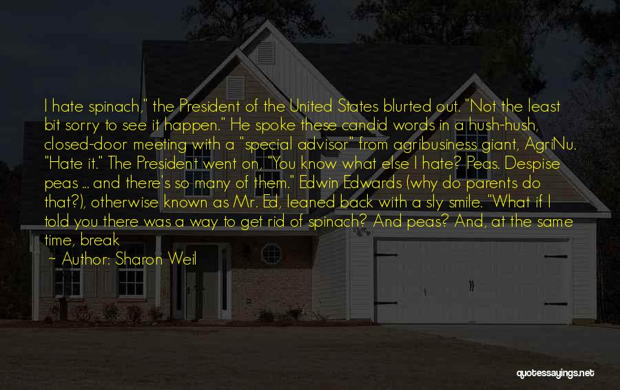 Sharon Weil Quotes: I Hate Spinach, The President Of The United States Blurted Out. Not The Least Bit Sorry To See It Happen.