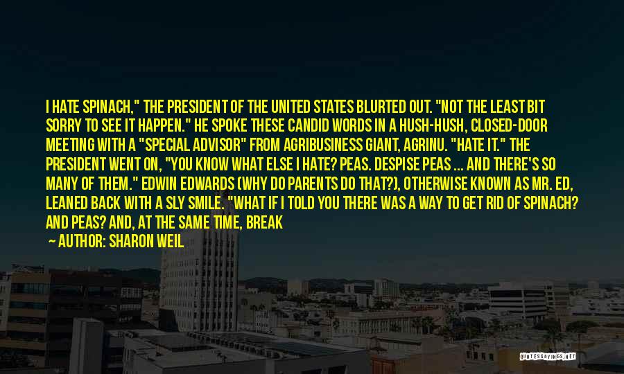 Sharon Weil Quotes: I Hate Spinach, The President Of The United States Blurted Out. Not The Least Bit Sorry To See It Happen.