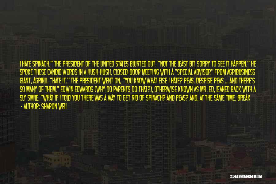 Sharon Weil Quotes: I Hate Spinach, The President Of The United States Blurted Out. Not The Least Bit Sorry To See It Happen.