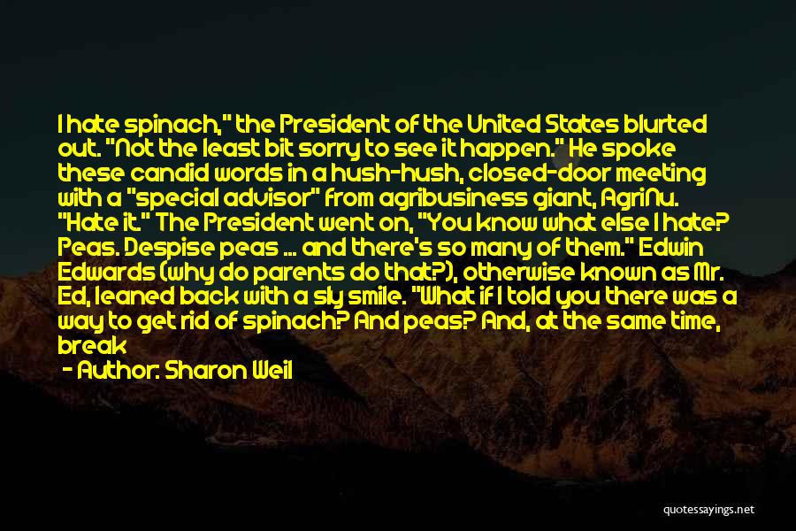 Sharon Weil Quotes: I Hate Spinach, The President Of The United States Blurted Out. Not The Least Bit Sorry To See It Happen.